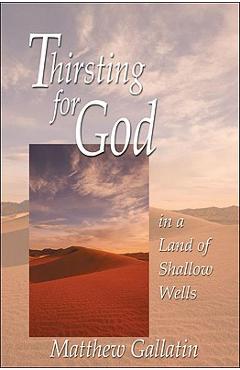 Thirsting for God: In a Land of Shallow Wells - Matthew Gallatin