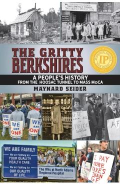 The Gritty Berkshires: A People's History from the Hoosac Tunnel to Mass MoCA - Maynard Seider