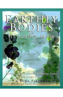 Earthly Bodies & Heavenly Hair: Natural and Healthy Bodycare for Every Body - Dina Falconi