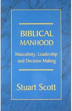 Biblical Manhood: Masculinity, Leadership and Decision Making - Stuart Scott