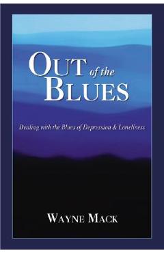 Out of the Blues: Dealing with the Blues of Depression and Loneliness - Wayne Mack