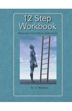 12 Step Workbook: Recovery from Many Addictions - Milton V. Peterson