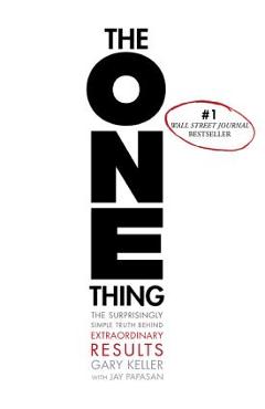 The One Thing: The Surprisingly Simple Truth Behind Extraordinary Results - Gary Keller