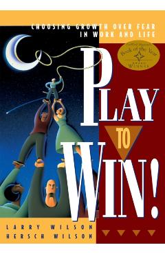 Play to Win: Choosing Growth Over Fear in Work and Life - Larry Wilson