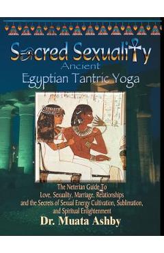 Sacred Sexuality: Ancient Egyptian Tantric Yoga - Muata Ashby