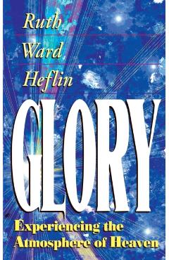 Glory: Experiencing the Atmosphere of Heaven - Ruth Heflin