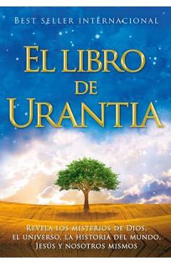 El Libro de Urantia: Revelando Los Misterios de Dios, El Universo, Jesus Y Nosotros Mismos - Multiple Contributors