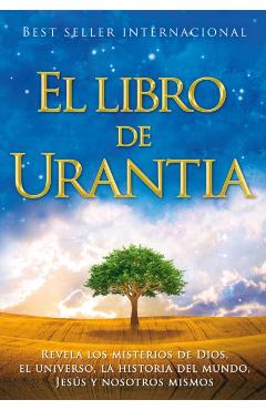 El Libro de Urantia: Revelando Los Misterios de Dios, El Universo, Jesus Y Nosotros Mismos