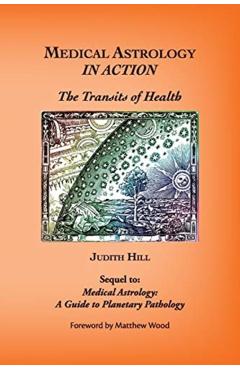 Medical Astrology In Action: The Transits of Health - Judith A. Hill
