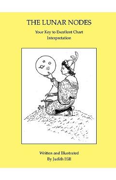 The Lunar Nodes: Your Key to Excellent Chart Interpretation - Judith A. Hill