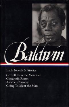 James Baldwin: Early Novels & Stories (Loa #97): Go Tell It on the Mountain / Giovanni's Room / Another Country / Going to Meet the Man - James Baldwin