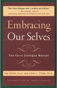 Embracing Ourselves: The Voice Dialogue Manual - Hal Stone