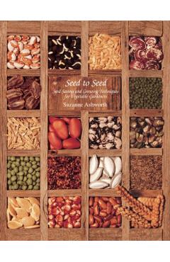Seed to Seed: Seed Saving and Growing Techniques for Vegetable Gardeners, 2nd Edition - Suzanne Ashworth