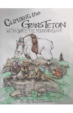 Climbing The Grand Teton: With Gary The Mountain Guide - Peter Ramos