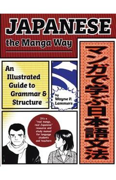 Japanese the Manga Way: An Illustrated Guide to Grammar and Structure - Wayne P. Lammers