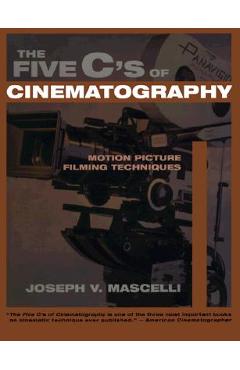 The Five C\'s of Cinematography: Motion Picture Filming Techniques - Joseph V. Mascelli