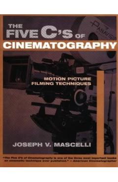 The Five C's of Cinematography: Motion Picture Filming Techniques - Joseph V. Mascelli