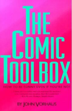 The Comic Toolbox How to Be Funny Even If You're Not - John Vorhaus