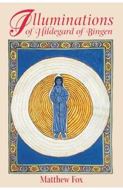 Illuminations of Hildegard of Bingen - Matthew Fox