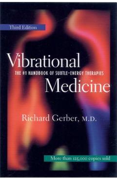 Vibrational Medicine: The #1 Handbook for Subtle-Energy Therapies - Richard Gerber