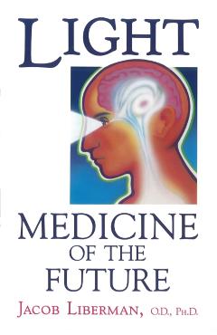 Light: Medicine of the Future: How We Can Use It to Heal Ourselves Now - Jacob Liberman