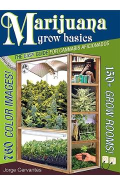 Marijuana Grow Basics: The Easy Guide for Cannabis Aficionados - Jorge Cervantes