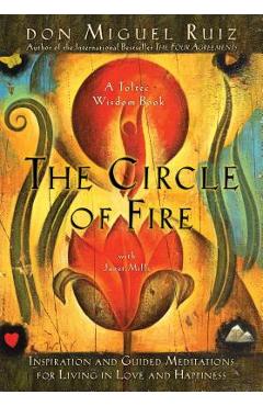 The Circle of Fire: Inspiration and Guided Meditations for Living in Love and Happiness - Don Miguel Ruiz