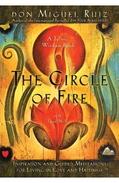 The Circle of Fire: Inspiration and Guided Meditations for Living in Love and Happiness - Don Miguel Ruiz