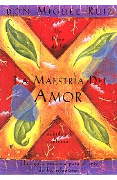 La maestr�a del amor: un libro de la sabiduria tolteca, the mastery of love, spanish-language edition = the mastery of love - don miguel ruiz