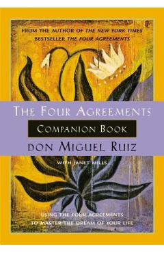 The four agreements companion book: using the four agreements to master the dream of your life - don miguel ruiz