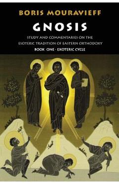 Gnosis Volume I: Study and Commentaries on the Esoteric Tradition of Eastern Orthodoxy - Boris Mouravieff