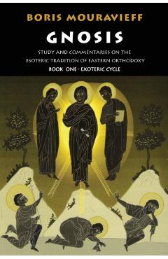 Gnosis Volume I: Study and Commentaries on the Esoteric Tradition of Eastern Orthodoxy - Boris Mouravieff