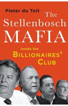The Stellenbosch Mafia: Inside the Billionaires\' Club - Pieter H. Du Toit