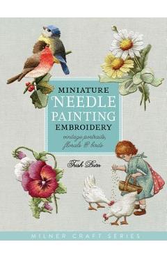 Miniature Needle Painting Embroidery: Vintage Portraits, Florals & Birds - Trish Burr