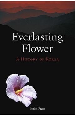 Everlasting Flower: A History of Korea - Keith Pratt