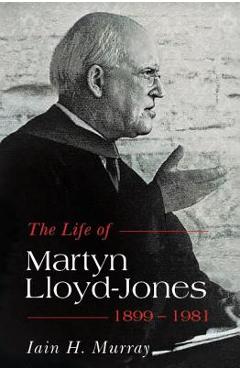 Life of Martyn Lloyd-Jones, 1899-1981 - Iain H. Murray