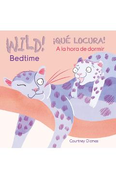 Wild! Bedtime/�qu� Locura! a la Hora de Dormir - Courtney Dicmas