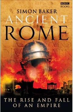 Ancient Rome: The Rise and Fall of an Empire - Simon Baker