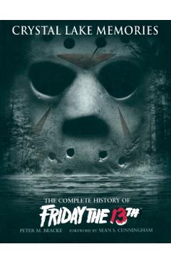 Crystal Lake Memories: The Complete History of Friday the 13th - Peter M. Bracke