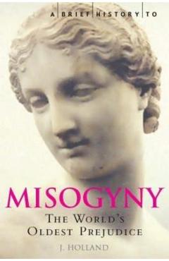 A Brief History of Misogyny: The World\'s Oldest Prejudice - Jack Holland