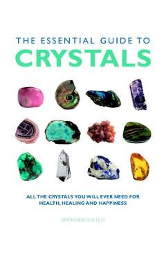 The Essential Guide to Crystals: All the Crystals You Will Ever Need for Health, Healing, and Happiness - Simon &. Sue Lilly