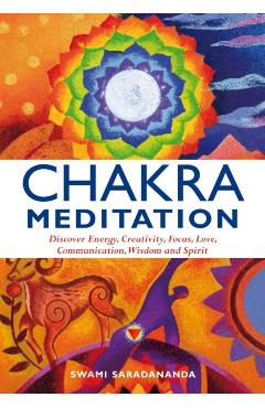 Chakra Meditation: Discovery Energy, Creativity, Focus, Love, Communication, Wisdom, and Spirit - Swami Saradananda