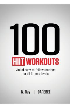 100 HIIT Workouts: Visual easy-to-follow routines for all fitness levels - N. Rey