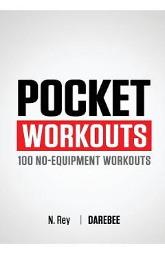 Pocket Workouts - 100 no-equipment workouts: Train any time, anywhere without a gym or special equipment - N. Rey