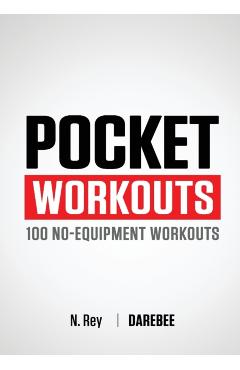 Pocket Workouts - 100 no-equipment workouts: Train any time, anywhere without a gym or special equipment - N. Rey