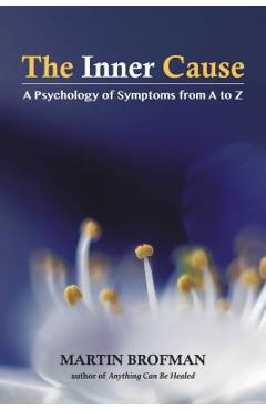 The Inner Cause: A Psychology of Symptoms from A to Z - Martin Brofman
