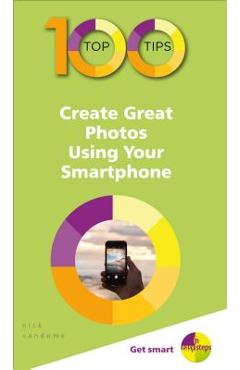 100 Top Tips - Create Great Photos Using Your Smartphone - Nick Vandome
