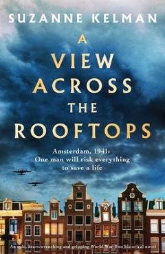 A View Across the Rooftops: An epic, heart-wrenching and gripping World War Two historical novel - Suzanne Kelman