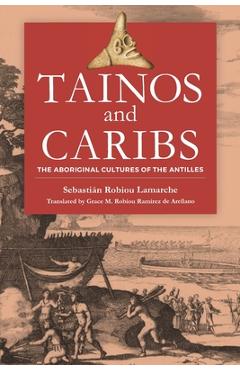 Tainos and Caribs: The Aboriginal Cultures of the Antilles - Sebasti�n Robiou Lamarche