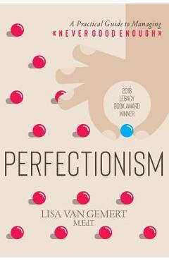 Perfectionism: A Practical Guide to Managing Never Good Enough - Lisa Van Gemert